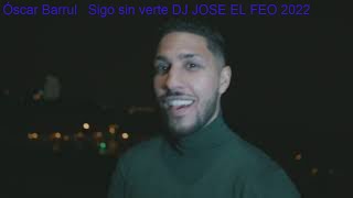 Óscar Barrul   Sigo sin verte DJ JOSE EL FEO 2022