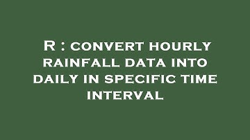 R : convert hourly rainfall data into daily in specific time interval