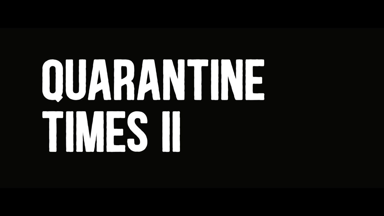 Quarantine Times Ii Youtube 