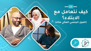 22- كيف نتعامل مع الابتلاء؟ (الميل الجنسي المثلي مثالا)