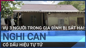 Vụ thảm án 3 người trong gia đình tử vong ở Cà Mau: Nghi can có dấu hiệu tự tử | VTC Tin mới