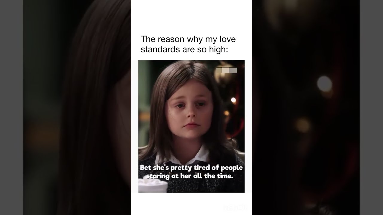 The Reasons Why My Love Standards Are So High