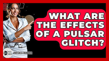 What Are The Effects Of A Pulsar Glitch? - Physics Frontier