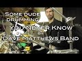 Drumming Dave Matthews Band's "You Never Know" - Harry Miree (...Dude)