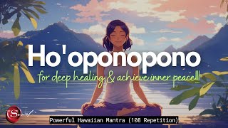 HO'OPONOPONO FOR DEEP HEALING & ACHIEVE INNER PEACE| HAWAIIAN MANTRA (108 REPETITION)