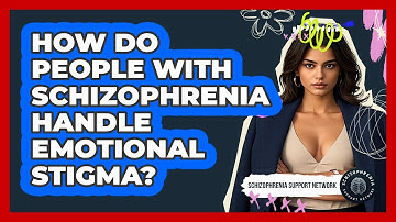 How Do People With Schizophrenia Handle Emotional Stigma? - Schizophrenia Support Network