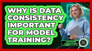 Why Is Data Consistency Important For Model Training?