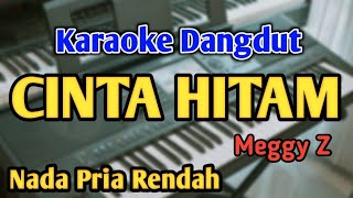 CINTA HITAM - KARAOKE || NADA PRIA COWOK RENDAH || Dangdut Original || Meggy Z || Live Keyboard