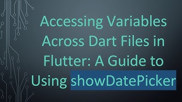 Accessing Variables Across Dart Files in Flutter: A Guide to Using showDatePicker
