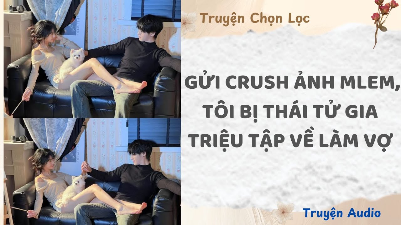 Gửi Crush Ảnh Mlem, Tôi Bị Thái Tử Gia Triệu Tập Về Làm Vợ [MT - Truyện Audio]