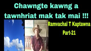 Chawngte kawng a tawnhriat mak tak mai !!! Ramvachal T Kaptawna Part-21 Ngharchhip.