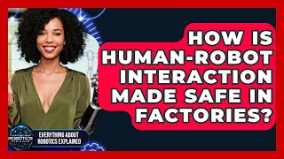 How Is Human-robot Interaction Made Safe In Factories? - Everything About Robotics Explained