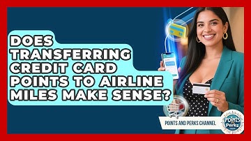 Does Transferring Credit Card Points to Airline Miles Make Sense? | Points and Perks Channel News
