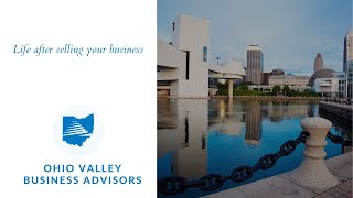 Life after selling your business | Ohio Valley Business Advisors