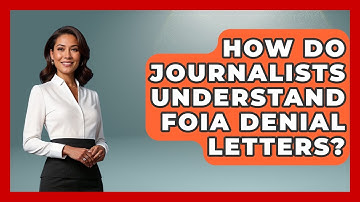 How Do Journalists Understand FOIA Denial Letters? - Journalism Explained