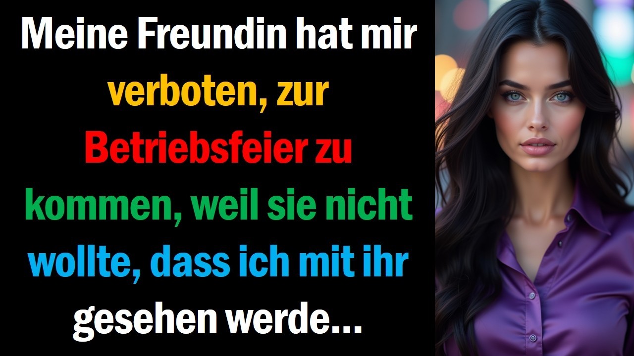 Meine Freundin hat mir verboten, zur Betriebsfeier zu kommen, weil sie nicht wollte, dass ich mit