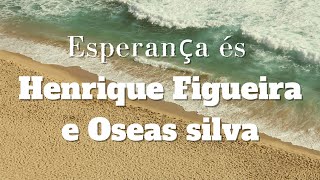 Esperança és: Henrique Figueira &amp; Oseas Silva