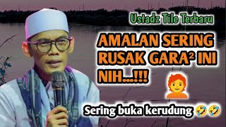Ustadz Tile Terbaru 2025 || Amalan sering rusak gara gara ini nih !!!