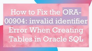 How to Fix the ORA-00904: invalid identifier Error When Creating Tables in Oracle SQL