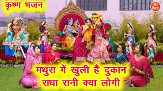 कृष्ण भजन - मथुरा मे खुली है दुकान, राधा रानी क्या लोगी | Radha Krishan Bhajan |  Chanchal Prajapati
