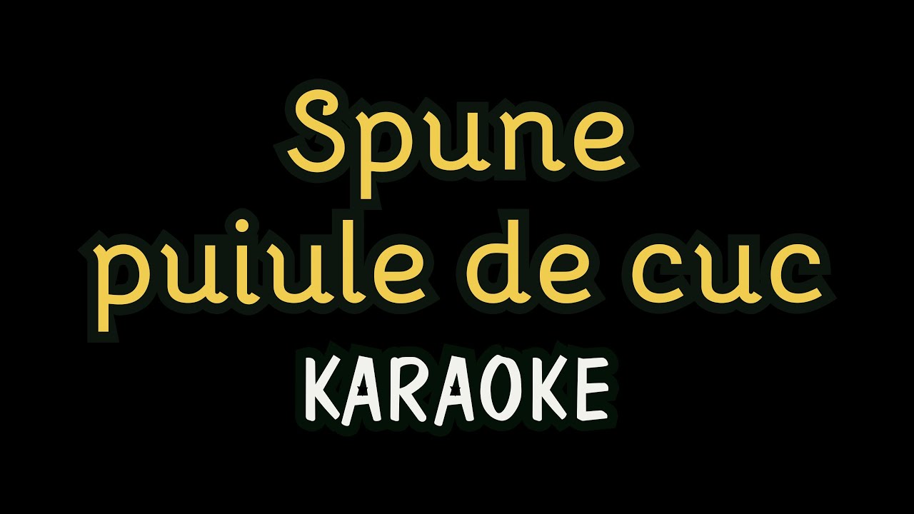 Karaoke • Spune unde-s anii mei • Versuri • Negativ • Spune puiule de cuc • Muzica de ascultare