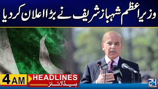 PM Shahbaz Sharif Huge Announcement | 4am News Headlines | 8 May 2024 | 24 News