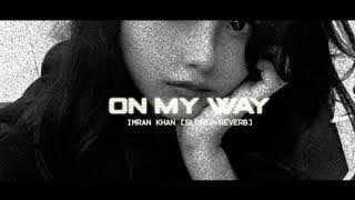 ON MY WAY  [Slowed Reverb]- Imran Khan x Meez | Latest 2022 | iBeyond