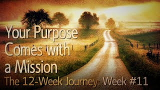 The 12-Week Journey 11: Your Purpose Comes with a Mission