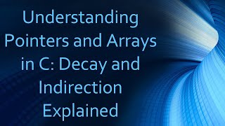 Understanding Pointers and Arrays in C: Decay and Indirection Explained