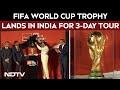 FIFA World Cup | FIFA World Cup Trophy Arrives In India For 3-Day Tour