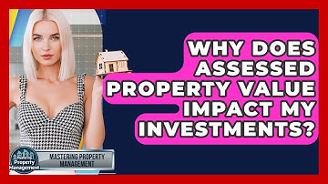 Why Does Assessed Property Value Impact My Investments? - Mastering Property Management