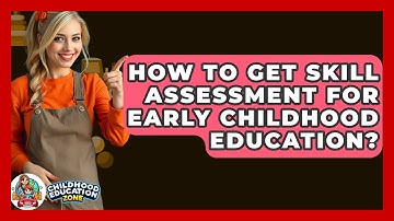 How To Get Skill Assessment For Early Childhood Education? - Childhood Education Zone