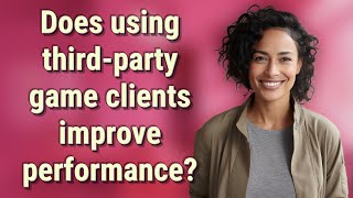 Does using third-party game clients improve performance?