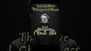 The Love I Chose Last — Lucian Hart | Whispered Music