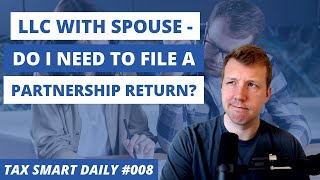 LLC Owned Jointly With Spouse - Do You Need to File a Partnership Return? [Tax Smart Daily 008]