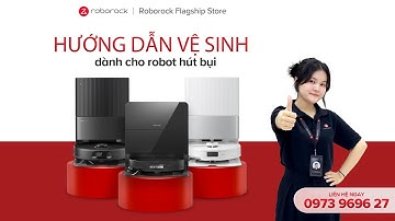 [Mới 2025] Hướng Dẫn Vệ Sinh Robot Hút Bụi & Dock Sạc Roborock Đúng Cách