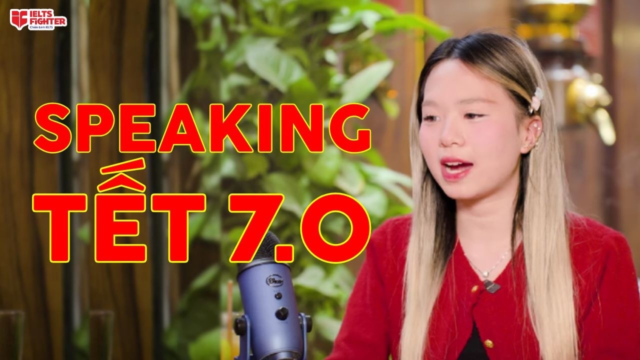Mocktest Speaking band 7.0: TẾT HOLIDAY - TẾT CỔ TRUYỀN TIẾNG ANH | IELTS FIGHTER