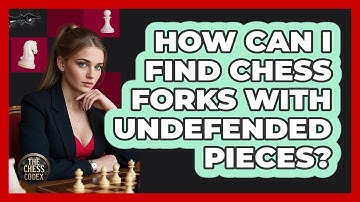 How Can I Find Chess Forks With Undefended Pieces? - The Chess Codex
