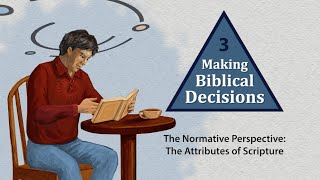 Making Biblical Decisions - Lesson 3 The Normative Perspective: The Attributes of Scripture