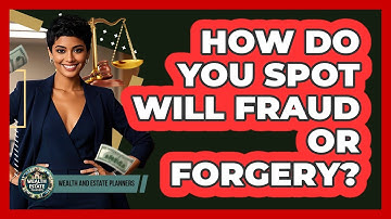 How Do You Spot Will Fraud Or Forgery? - Wealth and Estate Planners