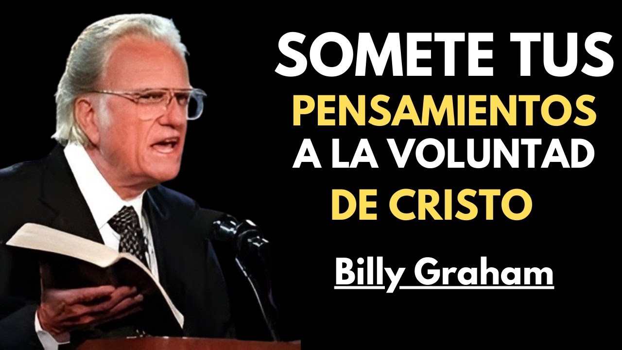 SOMETE TUS PENSAMIENTOS A LA VOLUNTAD DE CRISTO | Billy Graham