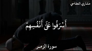 مشاري العفاسي سورة الزمر قُلْ يَا عِبَادِيَ الَّذِينَ أَسْرَفُوا عَلَىٰ أَنْفُسِهِمْ