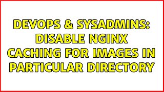 Famous DevOps & SysAdmins: Disable nginx caching for images in particular directory (2 Solutions!!) Wealth
