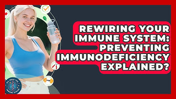 Rewiring Your Immune System: Preventing Immunodeficiency Explained? - All About the Immune System