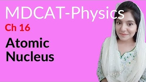 MDCAT Physics Lecture Series, Ch 16, Atomic Nucleus, Physics MDCAT Entry Test