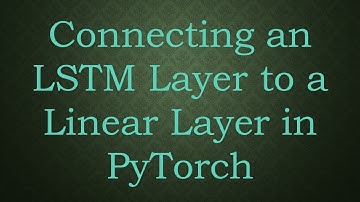 Connecting an LSTM Layer to a Linear Layer in PyTorch