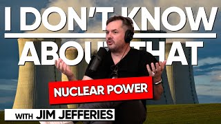 Nuclear Power | I Don't Know About That with Jim Jefferies #125