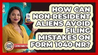 How Can Non-resident Aliens Avoid Filing Mistakes On Form 1040-NR? - Latino Family Filing