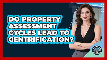 Do Property Assessment Cycles Lead To Gentrification? - Property Taxes Uncovered