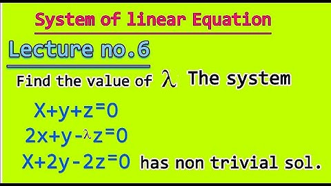 Lecture no.6 Find the value of λ x+y+z=0,2x-2y-λz=0,X+y-2z=0 has non trivial solution.